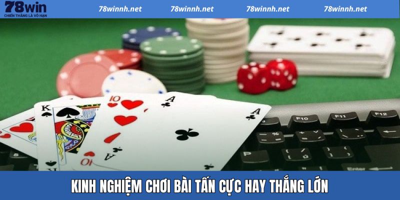 Mách bạn một số kinh nghiệm chơi game bài Tấn giúp thắng lớn