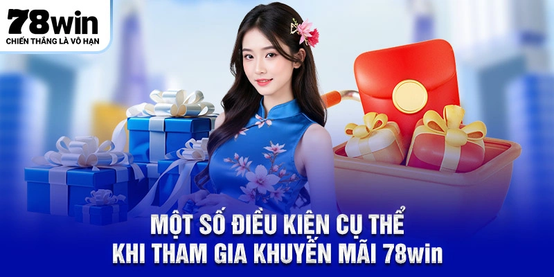 Một số điều kiện cụ thể khi tham gia khuyến mãi 78WIN